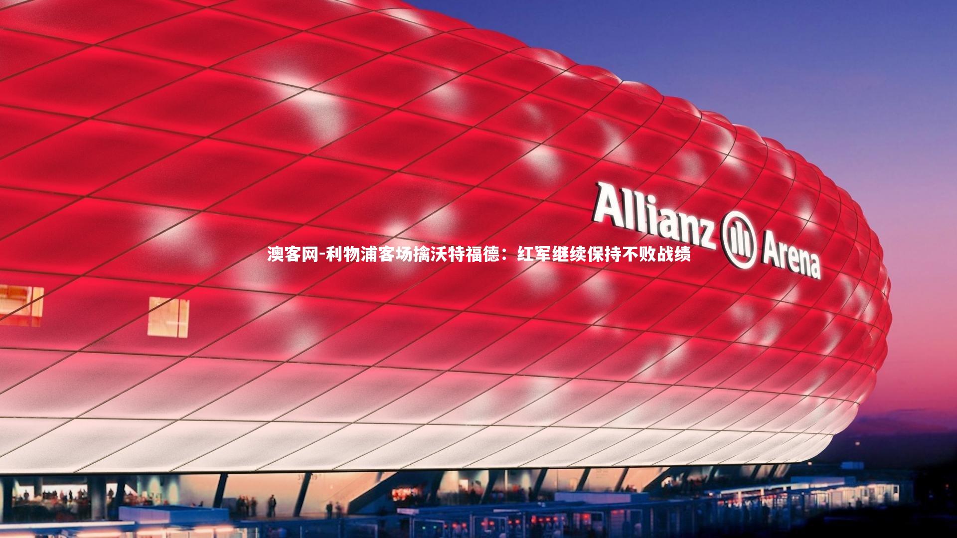 利物浦客场擒沃特福德：红军继续保持不败战绩