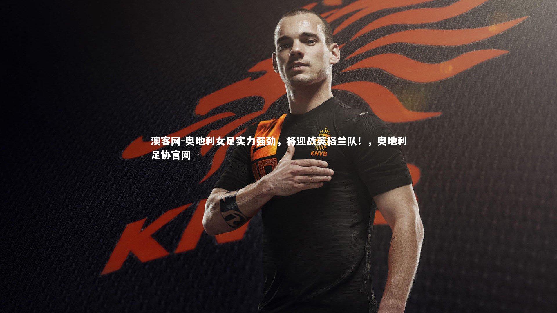澳客网-奥地利女足实力强劲，将迎战英格兰队！，奥地利足协官网