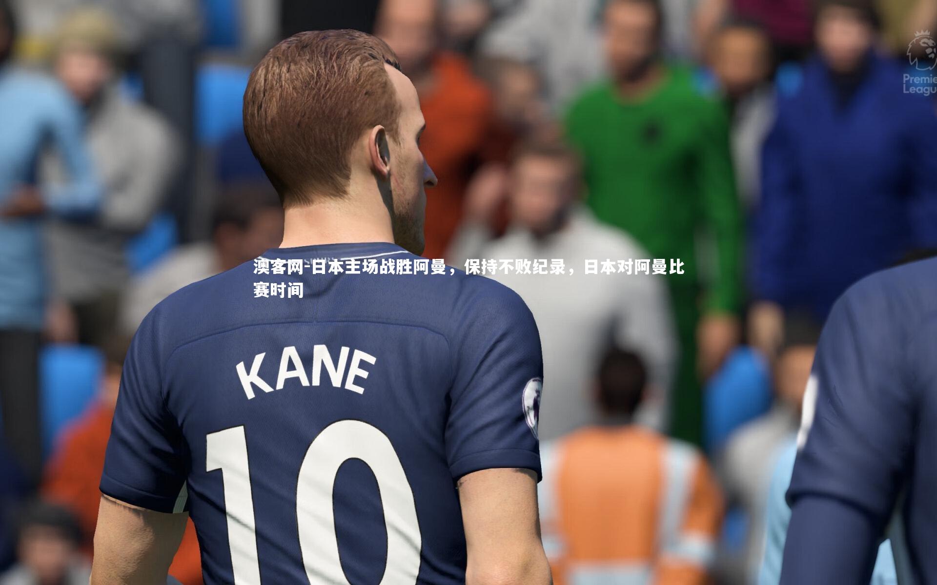 澳客网-日本主场战胜阿曼，保持不败纪录，日本对阿曼比赛时间